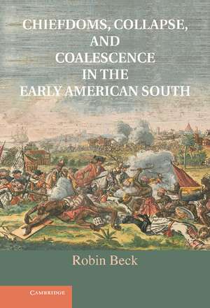 Chiefdoms, Collapse, and Coalescence in the Early American South de Robin Beck