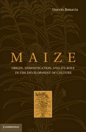 Maize: Origin, Domestication, and its Role in the Development of Culture de Duccio Bonavia