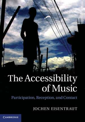 The Accessibility of Music: Participation, Reception, and Contact de Jochen Eisentraut