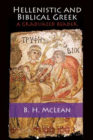 Hellenistic and Biblical Greek: A Graduated Reader de B. H. McLean