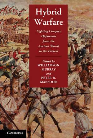 Hybrid Warfare: Fighting Complex Opponents from the Ancient World to the Present de Williamson Murray