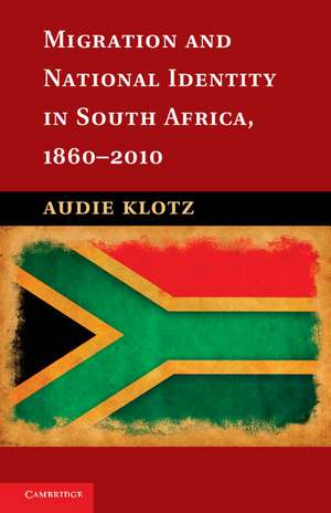 Migration and National Identity in South Africa, 1860–2010 de Audie Klotz