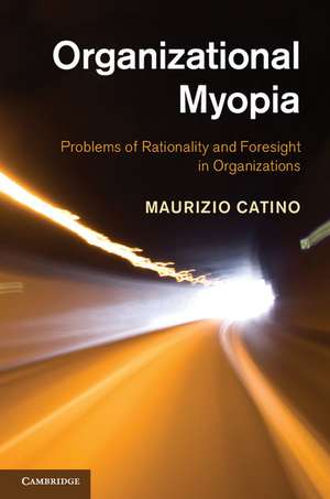 Organizational Myopia: Problems of Rationality and Foresight in Organizations de Maurizio Catino