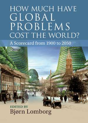 How Much Have Global Problems Cost the World?: A Scorecard from 1900 to 2050 de Bjørn Lomborg