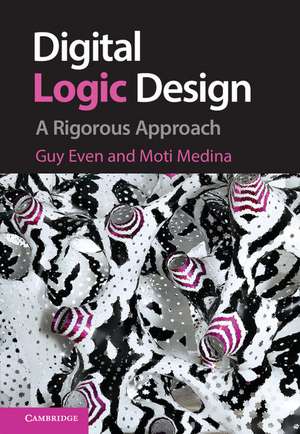 Digital Logic Design: A Rigorous Approach de Guy Even