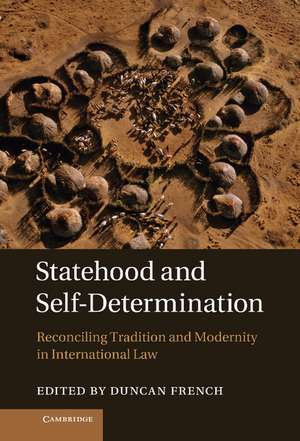 Statehood and Self-Determination: Reconciling Tradition and Modernity in International Law de Duncan French