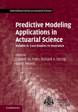 Predictive Modeling Applications in Actuarial Science: Volume 2, Case Studies in Insurance de Edward W. Frees