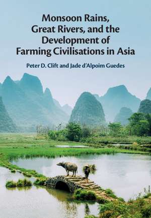 Monsoon Rains, Great Rivers and the Development of Farming Civilisations in Asia de Peter D. Clift