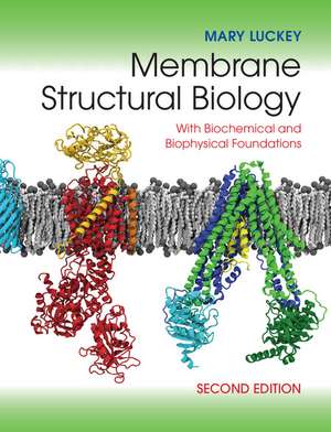 Membrane Structural Biology: With Biochemical and Biophysical Foundations de Mary Luckey