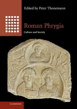 Roman Phrygia: Culture and Society de Peter Thonemann