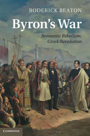 Byron's War: Romantic Rebellion, Greek Revolution de Roderick Beaton