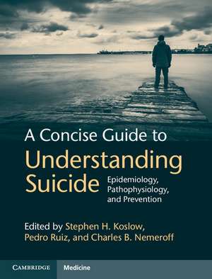 A Concise Guide to Understanding Suicide: Epidemiology, Pathophysiology and Prevention de Stephen H. Koslow