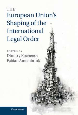 The European Union's Shaping of the International Legal Order de Dimitry Kochenov