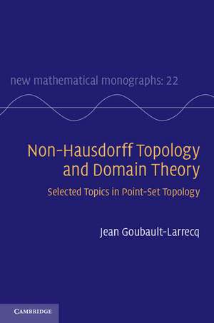 Non-Hausdorff Topology and Domain Theory: Selected Topics in Point-Set Topology de Jean Goubault-Larrecq