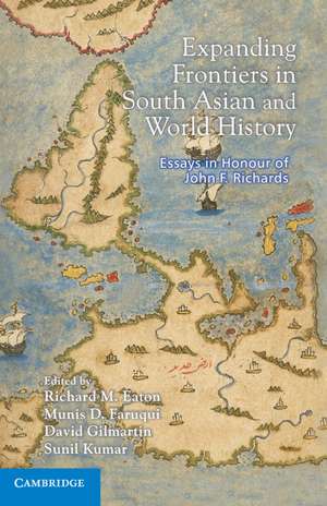 Expanding Frontiers in South Asian and World History: Essays in Honour of John F. Richards de Richard M. Eaton