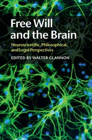 Free Will and the Brain: Neuroscientific, Philosophical, and Legal Perspectives de Walter Glannon