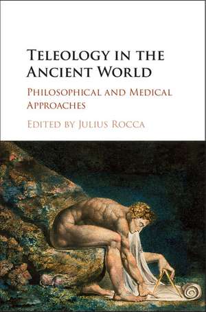 Teleology in the Ancient World: Philosophical and Medical Approaches de Julius Rocca