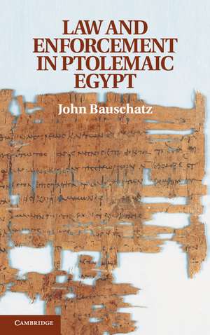 Law and Enforcement in Ptolemaic Egypt de John Bauschatz