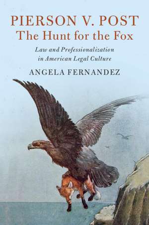 Pierson v. Post, The Hunt for the Fox: Law and Professionalization in American Legal Culture de Angela Fernandez