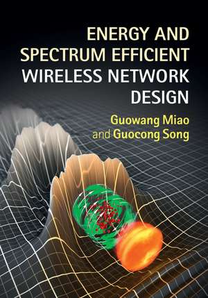 Energy and Spectrum Efficient Wireless Network Design de Guowang Miao