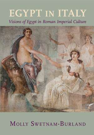 Egypt in Italy: Visions of Egypt in Roman Imperial Culture de Molly Swetnam-Burland