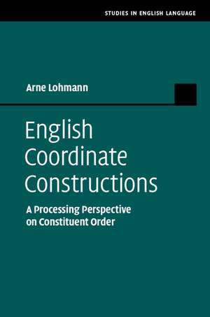 English Coordinate Constructions: A Processing Perspective on Constituent Order de Arne Lohmann