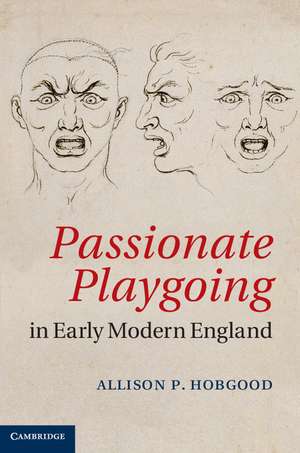 Passionate Playgoing in Early Modern England de Allison P. Hobgood