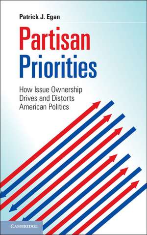 Partisan Priorities: How Issue Ownership Drives and Distorts American Politics de Patrick J. Egan