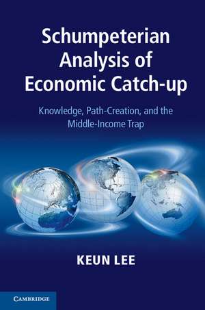 Schumpeterian Analysis of Economic Catch-up: Knowledge, Path-Creation, and the Middle-Income Trap de Keun Lee