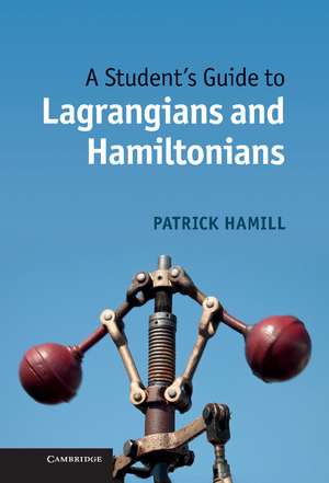 A Student's Guide to Lagrangians and Hamiltonians de Patrick Hamill