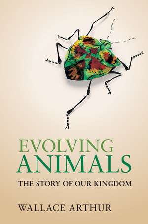 Evolving Animals: The Story of our Kingdom de Wallace Arthur