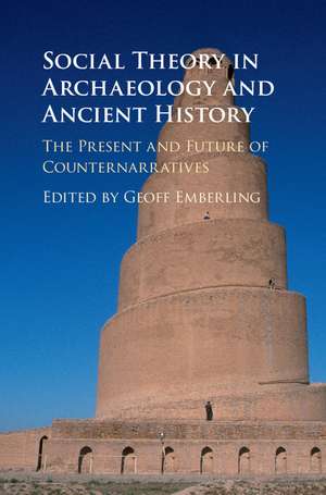 Social Theory in Archaeology and Ancient History: The Present and Future of Counternarratives de Geoff Emberling