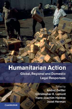 Humanitarian Action: Global, Regional and Domestic Legal Responses de Andrej Zwitter