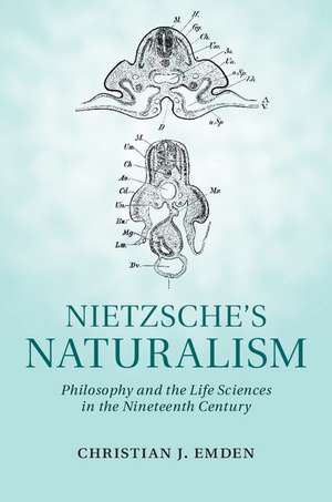 Nietzsche's Naturalism: Philosophy and the Life Sciences in the Nineteenth Century de Christian J. Emden