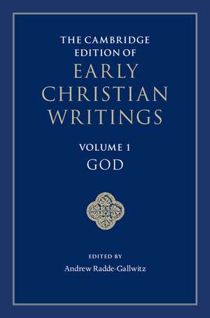 The Cambridge Edition of Early Christian Writings: Volume 1, God de Andrew Radde-Gallwitz