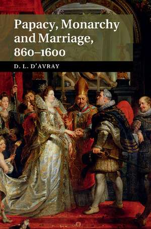 Papacy, Monarchy and Marriage 860–1600 de David d'Avray