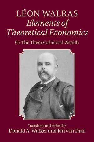 Léon Walras: Elements of Theoretical Economics: Or, The Theory of Social Wealth de Léon Walras