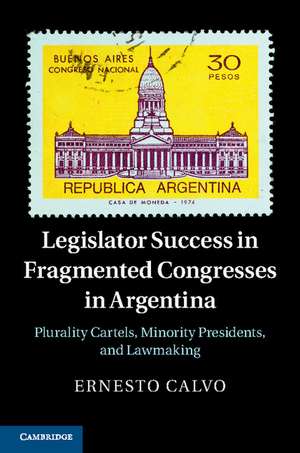 Legislator Success in Fragmented Congresses in Argentina: Plurality Cartels, Minority Presidents, and Lawmaking de Ernesto Calvo