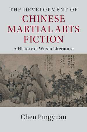 The Development of Chinese Martial Arts Fiction: A History of Wuxia Literature de Chen Pingyuan