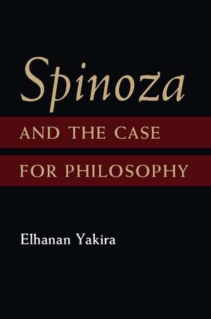 Spinoza and the Case for Philosophy de Elhanan Yakira