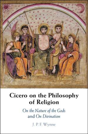 Cicero on the Philosophy of Religion: On the Nature of the Gods and On Divination de J. P. F. Wynne