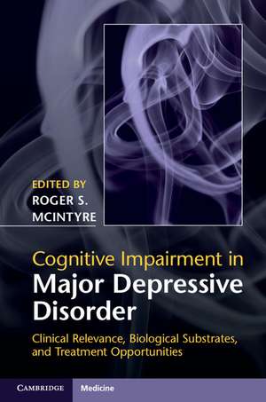 Cognitive Impairment in Major Depressive Disorder: Clinical Relevance, Biological Substrates, and Treatment Opportunities de Roger S. McIntyre