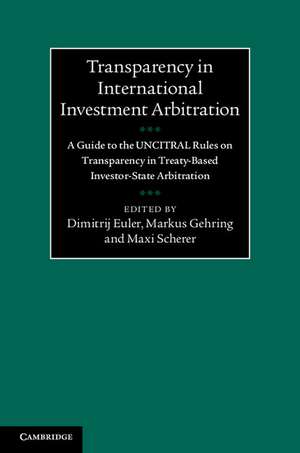 Transparency in International Investment Arbitration: A Guide to the UNCITRAL Rules on Transparency in Treaty-Based Investor-State Arbitration de Dimitrij Euler