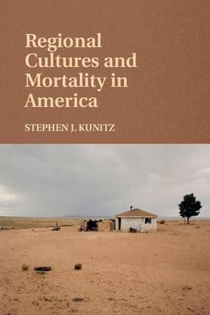 Regional Cultures and Mortality in America de Stephen J. Kunitz