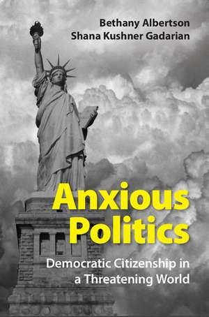 Anxious Politics: Democratic Citizenship in a Threatening World de Bethany Albertson
