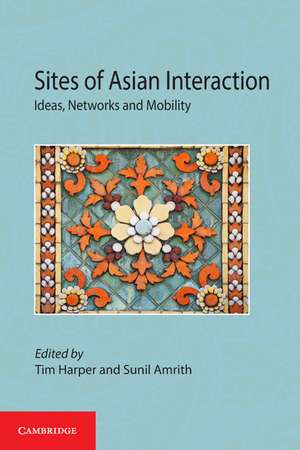 Sites of Asian Interaction: Ideas, Networks and Mobility de Tim Harper