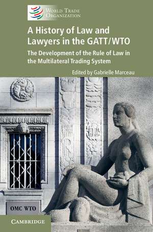 A History of Law and Lawyers in the GATT/WTO: The Development of the Rule of Law in the Multilateral Trading System de Gabrielle Marceau