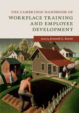 The Cambridge Handbook of Workplace Training and Employee Development de Kenneth G. Brown