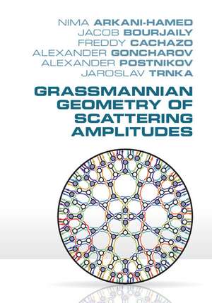 Grassmannian Geometry of Scattering Amplitudes de Nima Arkani-Hamed