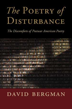 The Poetry of Disturbance: The Discomforts of Postwar American Poetry de David Bergman